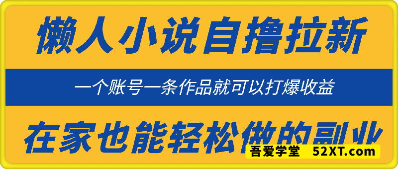 懒人小说自撸拉新，无需流量，一个账号一条作品就可以打爆收益，在家也能轻松做的副业【揭秘】