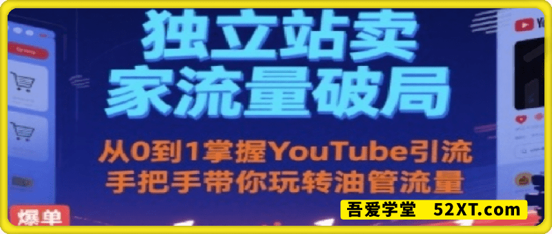 独立站卖家流量破局：从0到1掌握YouTube引流，手把手带你玩转油管流量