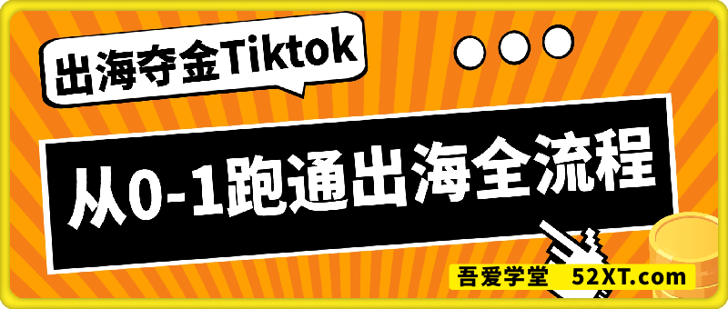 出海夺金Tiktok从0-1跑通出海全流程