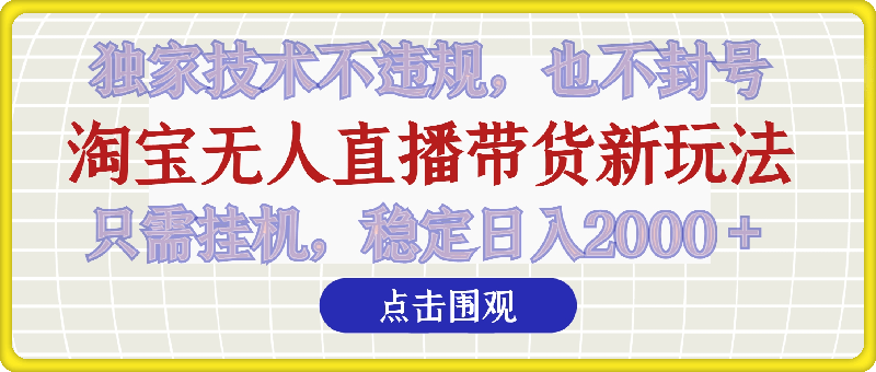 淘宝无人直播带货最新玩法，独家技术不违规，也不封号，只需挂机，  稳定日入2000＋