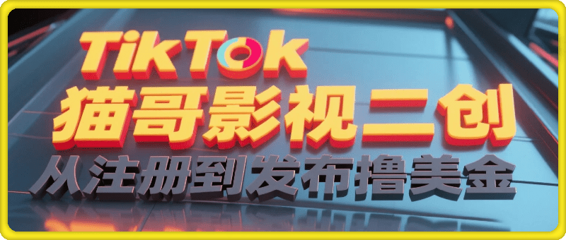 TikTok猫哥影视二创  从注册到发布撸美金