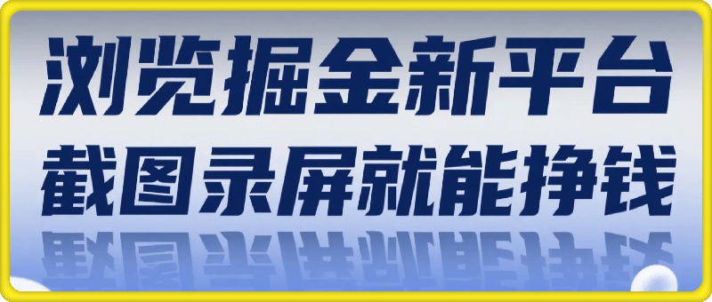 浏览掘金新平台，截图录屏就能挣钱，2分钟一单，不限时间，不限单量，一天5张+【揭秘】