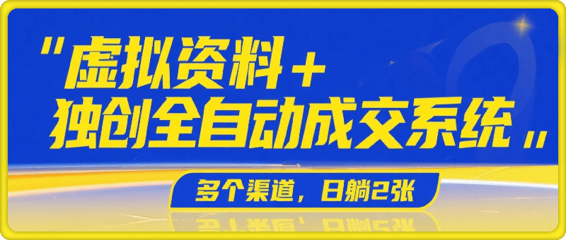 虚拟资料+独创全自动成交系统，拥有自己的独立网站，多平台教学，拥有多个渠道，日躺2张【揭秘】