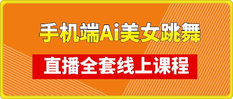 手机端AI美女跳舞直播全套线上课程