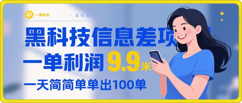 黑科技信息差项目，一单利润9.9米，一天简简单单出100单，不挑人，小白也可轻松上手【揭秘】