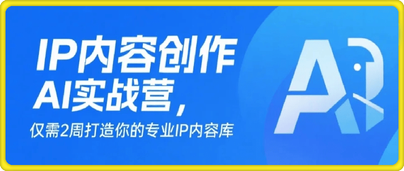 IP内容创作AI实战营，仅需2周打造你的专业IP内容库