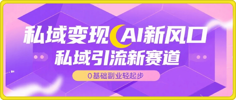私域变现新风口：用AI做私域已成热潮，单条视频创收1k+，0基础副业轻松起步