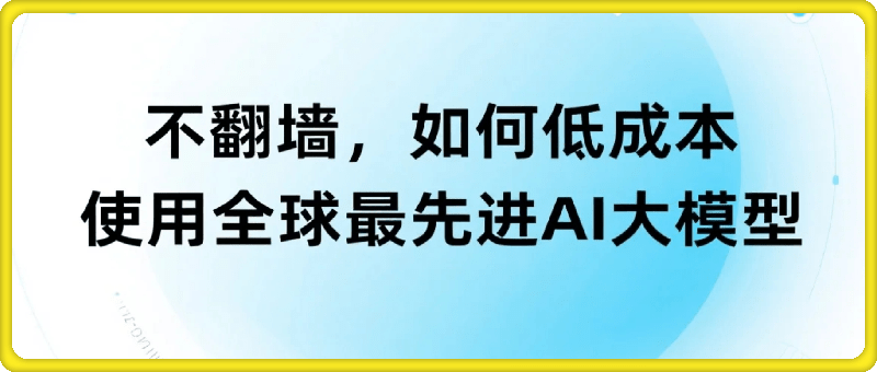 不翻墙，如何低成本使用全球最先进AI大模型