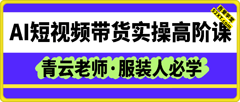 服装人必学的Ai短视频带货实操高阶课，男装女装童装等