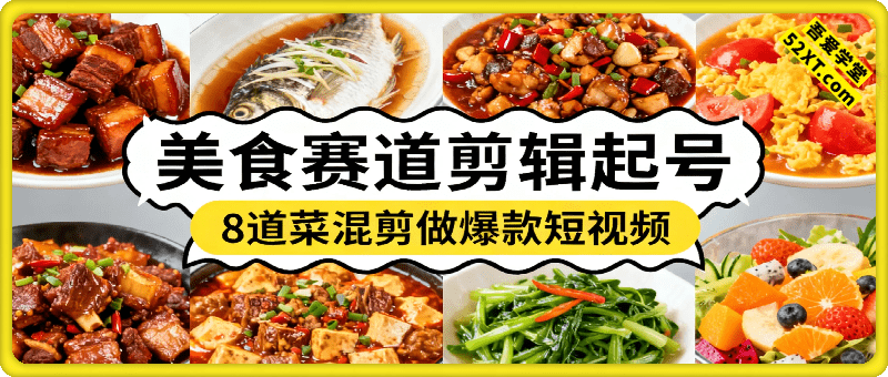 美食赛道剪辑起号，8道菜混剪做爆款短视频