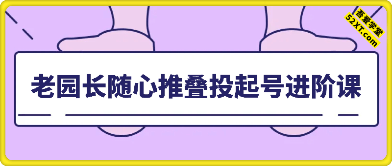 老园长随心推叠投起号进阶课