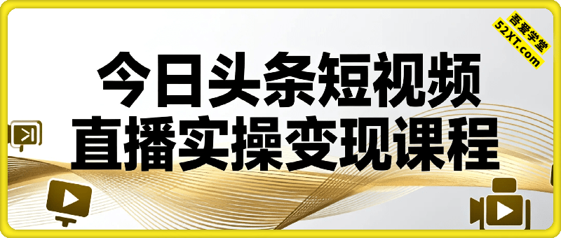 今日头条（好看，腾讯，YouTube等横屏）短视频直播实操变现课程