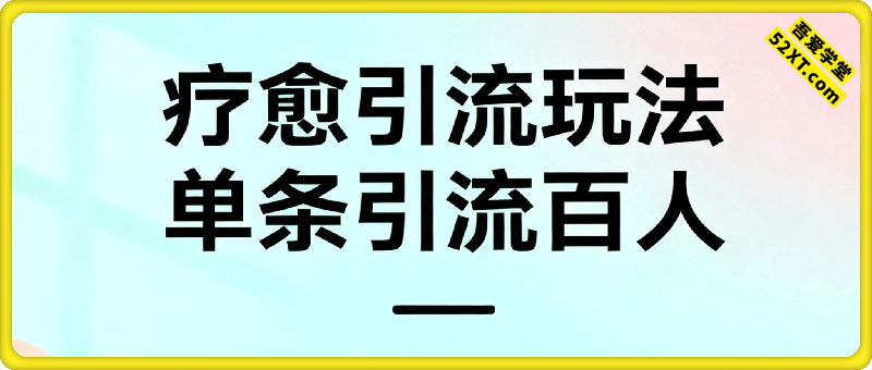 疗愈引流玩法，单条引流百人，保姆级全流程