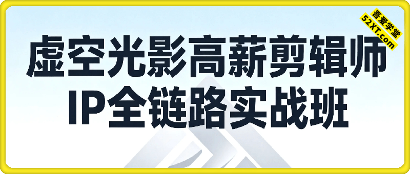 虚空光影高薪剪辑师，IP全链路实战班
