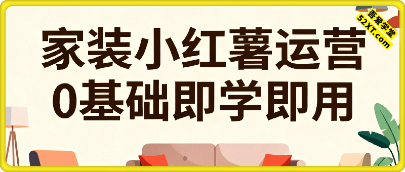 0基础即学即用的家装小红书运营