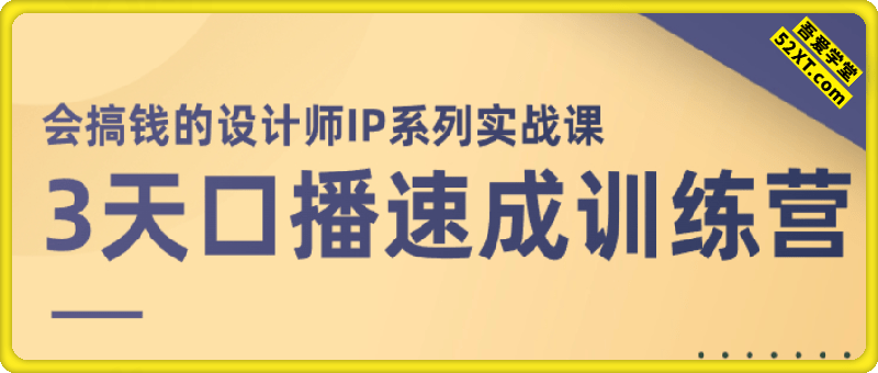 3天口播速成训练营，会搞钱的设计师IP系列实战课