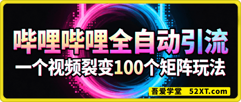 哔哩哔哩全自动引流，一个视频裂变100个矩阵玩法，搭配全自动养号，发布，监控工具【揭秘】