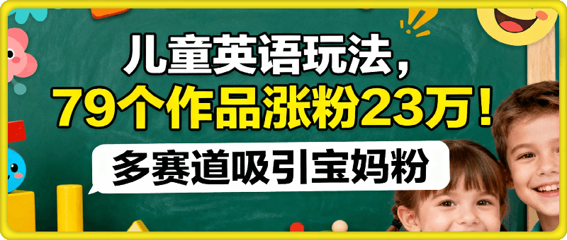 79个作品涨粉23万！儿童英语玩法多赛道吸引宝妈粉