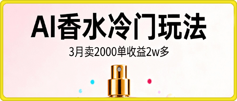 AI香水冷门玩法！3月卖2000单收益2w多！制作过程原来如此简单