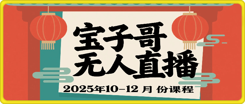 宝子哥无人直播课：2025年10-12月