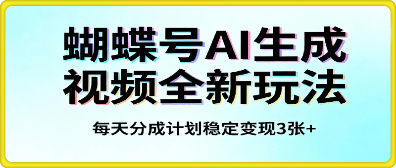 蝴蝶号AI生成视频全新玩法，每天分成计划稳定变现3张+，正规绿色，流量稳定