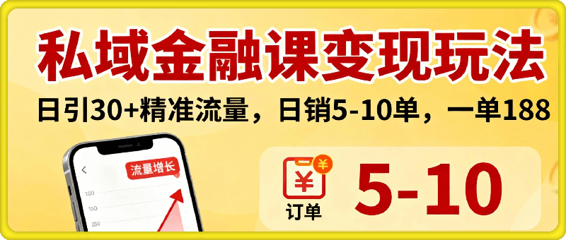 私域金融课变现玩法，日引30+精准流量，转化率50%，日销5-10单，一单188