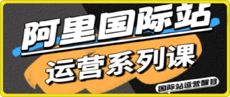 醒目老师·阿里国际站运营系列课