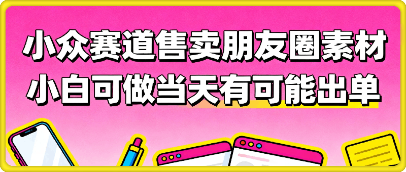 小众赛道售卖朋友圈素材【教培，服装，营销等】賺麻了，小白可做，甚至当天有可能出单
