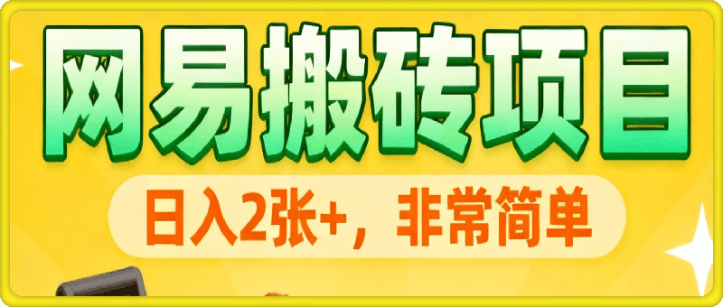 网易搬砖项目，日入2张+，非常简单，无脑操作