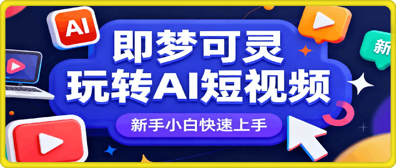 即梦可灵玩转AI短视频，新手小白快速上手课