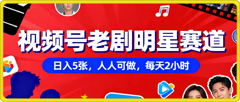视频号老剧明星赛道，日入5张，人人可做，每天2小时