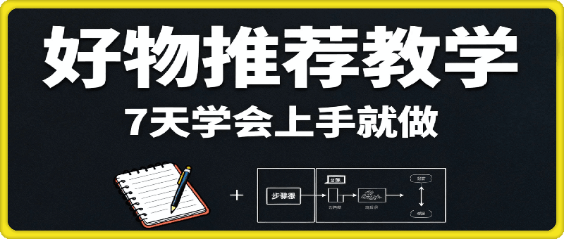 好物推荐系列课程，三天入门到七天精通，当下风口视频带货变现模式