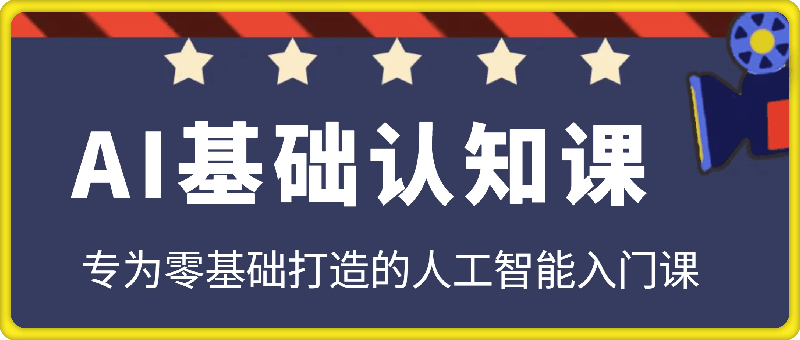 AI基础认知课，专为零基础打造的人工智能入门课
