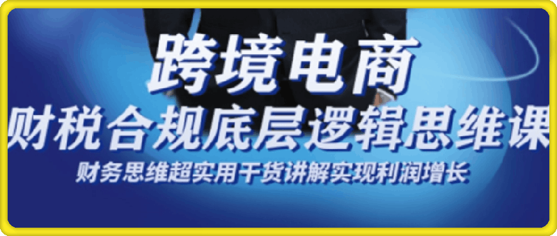 跨境电商财稅合规底层逻辑思维课