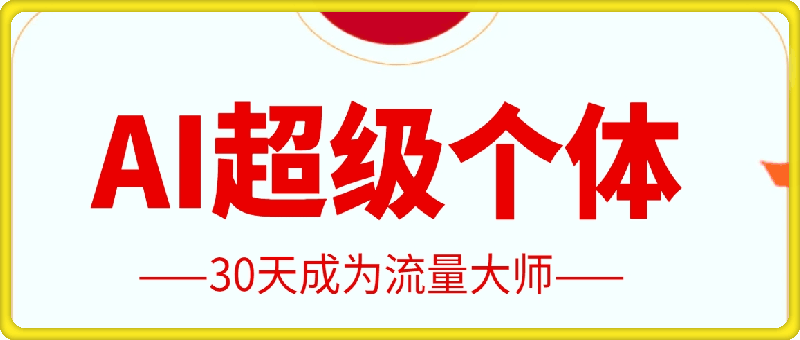 AI超级个体，30天成为流量大师，从小项目到商业闭环，打造你的生态