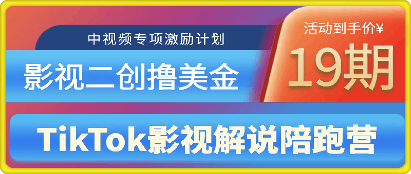 TikTok影视解说陪跑营19期，影视二创发布TK赚取收益