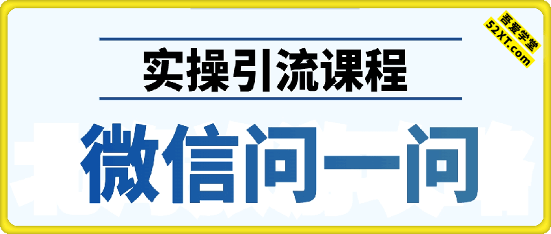 引流系列课：微信问一问实操引流课程