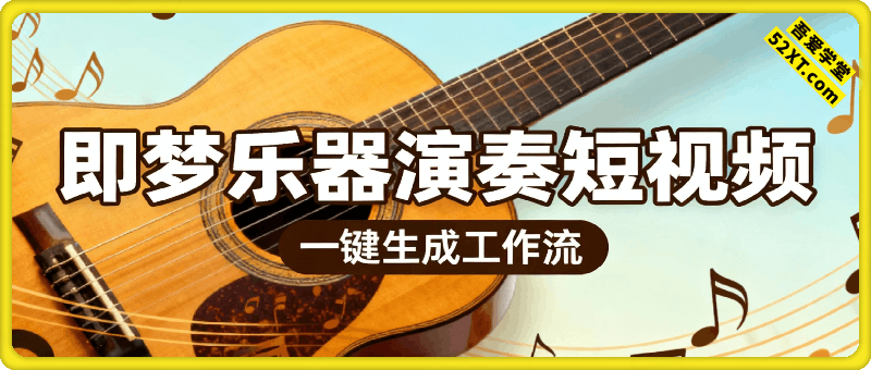 Coze扣子智能体工作流一键生成“即梦乐器演奏“短视频，全流程保姆级教学