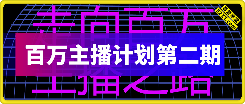 百万主播计划第二期，紧跟时代趋势，解锁直播秘笈，近向百万主播之路