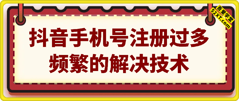 抖音号提示该手机号注册过多，频繁的解决技术