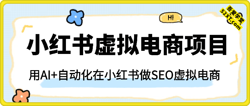 小红书虚拟电商项目，用AI+自动化在小红书做SEO虚拟电商，精准流量，月入3w+