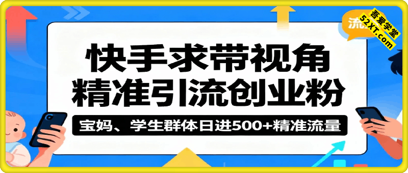 快手求带视角精准引流创业粉，宝妈、学生群体日进500+精准流量