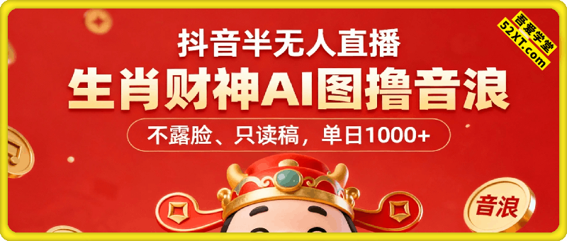 抖音半无人直播生肖财神AI图撸音浪，不露脸、只读稿，宝妈、大学生在家单日1k+