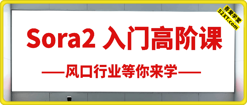 Sora2 入门高阶课程，AI风口行业抓紧学习