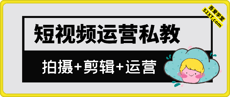 短视频运营私教课，拍摄+剪辑+运营一站式学习