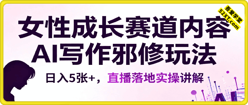 AI写作【女性成长】赛道内容邪修玩法，日入5张+，直播落地实操讲解
