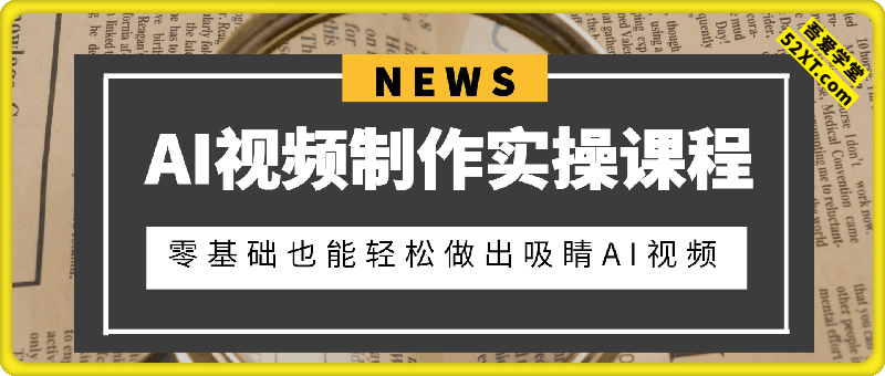 AI视频制作实操课程，零基础也能轻松做出吸睛AI视频