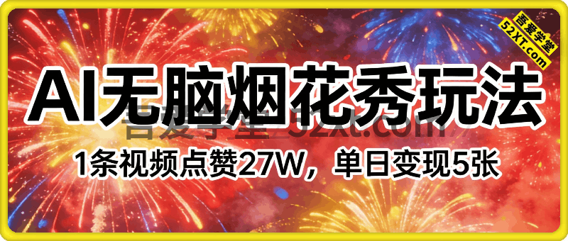 AI无脑操作烟花秀玩法，1条视频点赞27W，单日变现5张