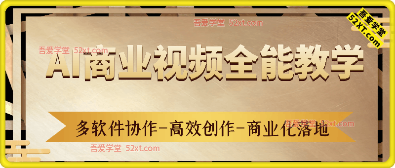 AI商业视频制作全流程2期，多软件协作-高效创作-商业化落地