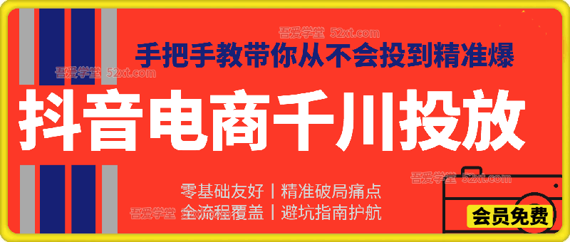 抖音电商千川投放课程，手把手教你从不会投到精准爆